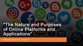 “The Nature and Purposes
of Online Platforms and
Applications”
EmpTech: Quarter 2 - Lesson 2
 