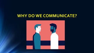 WHY DO WE COMMUNICATE?
 