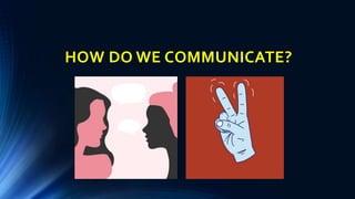 HOW DO WE COMMUNICATE?
 
