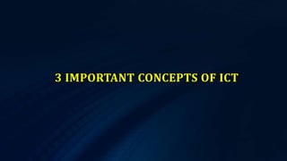 3 IMPORTANT CONCEPTS OF ICT
 