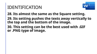 IDENTIFICATION
28. Its almost the same as the Square setting.
29. Its setting pushes the texts away vertically to
the top and the bottom of the image.
30. This setting can be the best used with .GIF
or .PNG type of image.
 