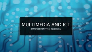 MULTIMEDIA AND ICT
EMPOWERMENT TECHNOLOGIES
 