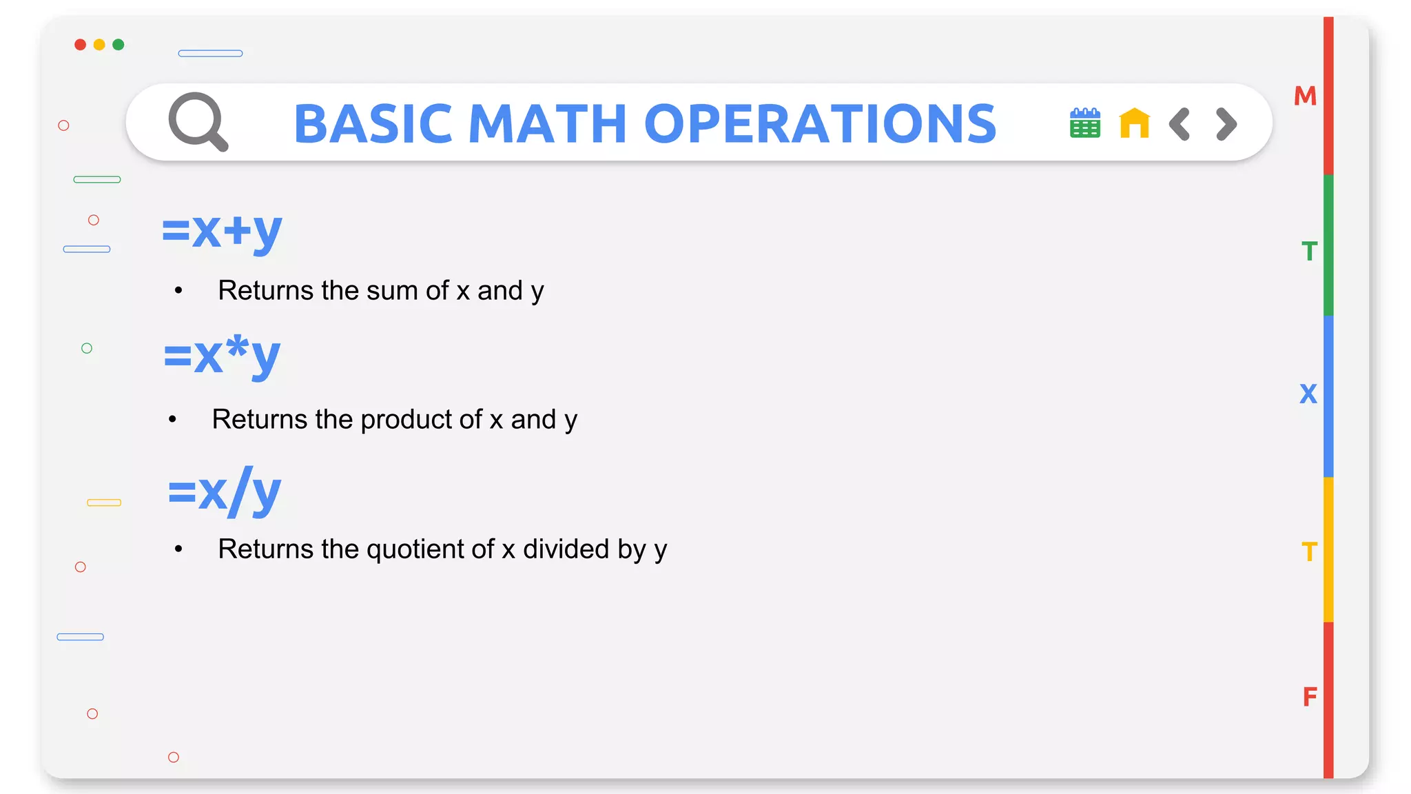 BASIC MATH OPERATIONS
M
T
X
T
F
=x+y
• Returns the sum of x and y
=x*y
• Returns the product of x and y
• Returns the quotient of x divided by y
=x/y
 