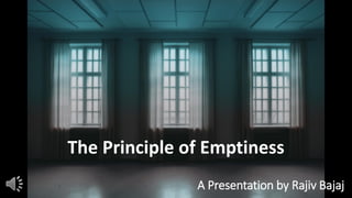 The Principle of Emptiness
A Presentation by Rajiv Bajaj
 