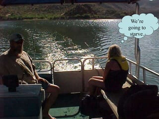 We’re
going to
starve.
 