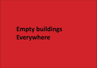 Empty buildings
Everywhere
 