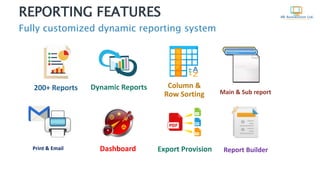 REPORTING FEATURES
Fully customized dynamic reporting system
200+ Reports Dynamic Reports Column &
Row Sorting Main & Sub report
Dashboard Export Provision Report BuilderPrint & Email
 