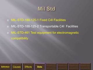  MIL-STD-188-125-1 Fixed C4I Facilities
 MIL-STD-188-125-2 Transportable C4I Facilities
 MIL-STD-461 Test equipment for electromagnetic
compatibility
1/14/2018 28
Definition Causes Effects Stds
 