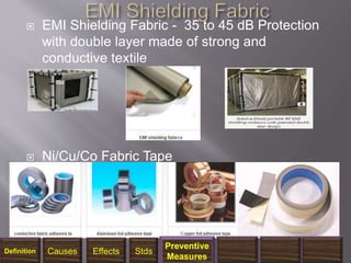  EMI Shielding Fabric - 35 to 45 dB Protection
with double layer made of strong and
conductive textile
 Ni/Cu/Co Fabric Tape
1/14/2018 43
Definition Causes Effects Stds
Preventive
Measures
 