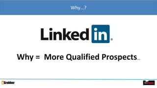 Why…?
Why = More Qualified Prospects…
 