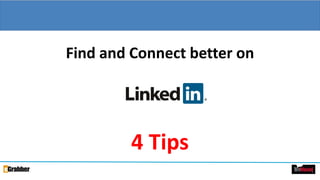 Find and Connect better on
4 Tips
 