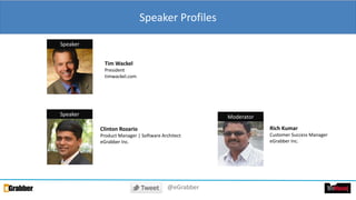 2
Speaker Profiles
Clinton Rozario
Product Manager | Software Architect
eGrabber Inc.
Rich Kumar
Customer Success Manager
eGrabber Inc.
Speaker
Speaker Moderator
Tim Wackel
President
timwackel.com
@eGrabber
 