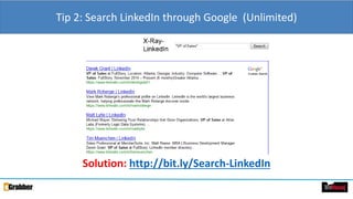 Tip 2: Search LinkedIn through Google (Unlimited)
Solution: http://bit.ly/Search-LinkedIn
 