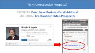 Tip 4: Unresponsive Prospects?
PROBLEM: Don’t have Business Email Address?
SOLUTION: Try eGrabber eMail-Prospector
 