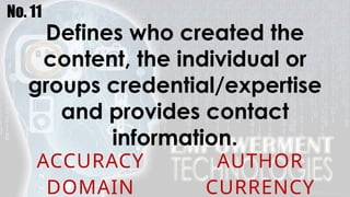No. 11
Defines who created the
content, the individual or
groups credential/expertise
and provides contact
information.
ACCURACY AUTHOR
DOMAIN CURRENCY
 