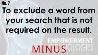 No. 7
To exclude a word from
your search that is not
required on the result.
MINUS
 