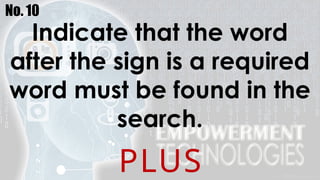 No. 10
Indicate that the word
after the sign is a required
word must be found in the
search.
PLUS
 