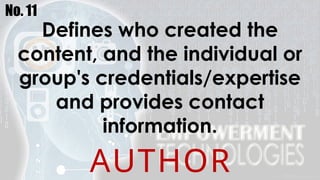 No. 11
Defines who created the
content, and the individual or
group's credentials/expertise
and provides contact
information.
AUTHOR
 