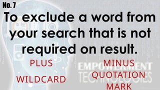 No. 7
To exclude a word from
your search that is not
required on result.
PLUS MINUS
WILDCARD
QUOTATION
MARK
 