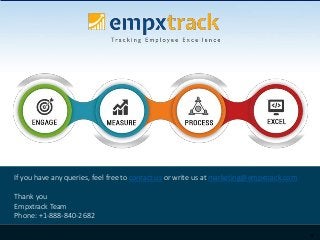 9
If you have any queries, feel free to contact us or write us at marketing@empxtrack.com
Thank you
Empxtrack Team
Phone: +1-888-840-2682
 