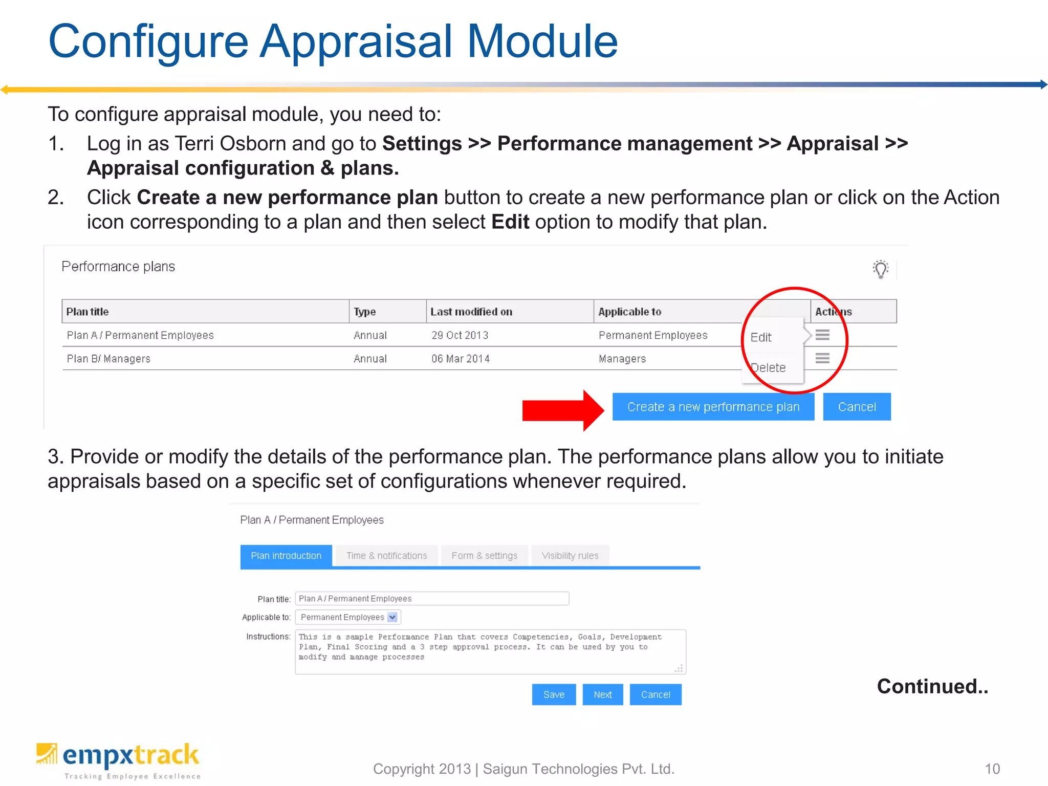 View and Rate Appraisal as an HR Manager
3. Click on each form listed to view the ratings of employee and their respective
managers. You can provide ratings wherever required.
You can view the final scores rated by Employee and Manager along with the comments
that Manager has added in appraisal form. Also, you can click One attribute for all
employees or All attributes for one employee button to get a comparative view of team
members on specified parameter(s).
 