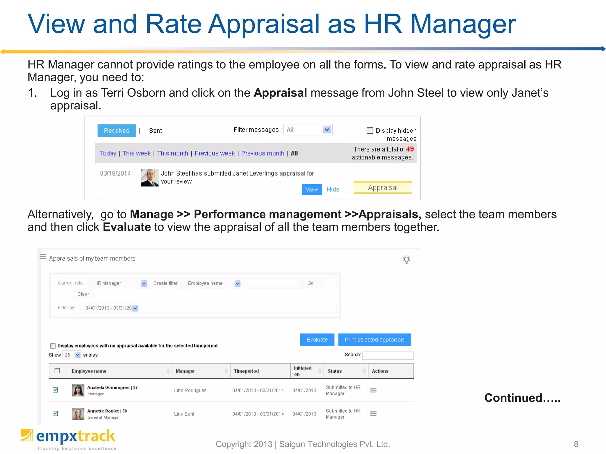 View and Rate Appraisal as a Manager
You can view the comments and ratings that the selected employee has marked and provide
your remarks wherever you are not satisfied. Employee ratings will appear as shown.
Note: Click on the Submit button on submit page to send the final appraisal ratings to
HR manage.
 