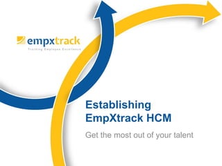 Get the most out of your talent
Establishing
EmpXtrack HCM
 