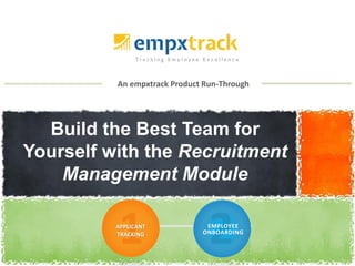 An empxtrack Product Run-Through
Build the Best Team for
Yourself with the Recruitment
Management Module
APPLICANT
TRACKING
EMPLOYEE
ONBOARDING
 