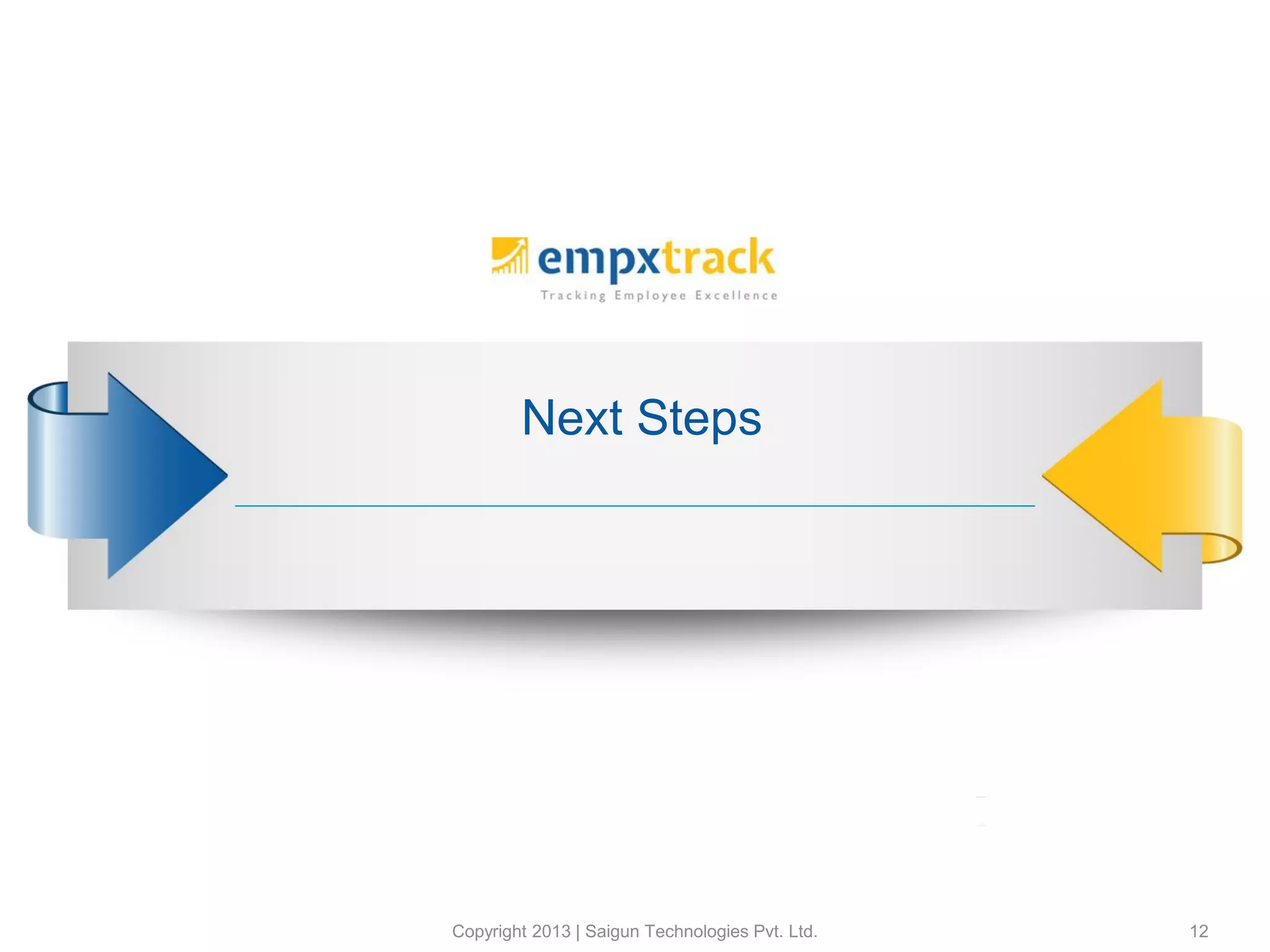 Copyright 2013 | Saigun Technologies Pvt. Ltd. 12
Next Steps
 