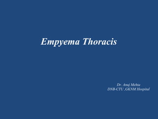 Empyema Thoracis
Dr. Anuj Mehta
DNB-CTU ,GKNM Hospital
 