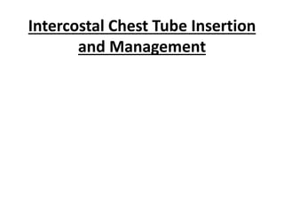 Intercostal Chest Tube Insertion
and Management
 
