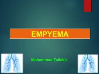 EMPYEMA
Mohammad Tailakh
 