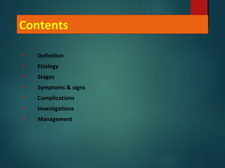 Contents

Definition

Etiology

Stages

Symptoms & signs

Complications

Investigations

Management
 