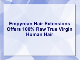 Empyrean Hair Extensions
Offers 100% Raw True Virgin
        Human Hair
 