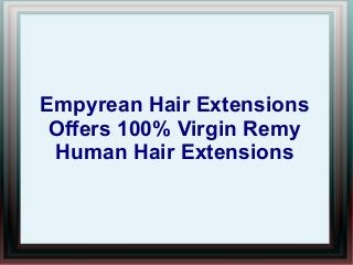 Empyrean Hair Extensions
 Offers 100% Virgin Remy
 Human Hair Extensions
 