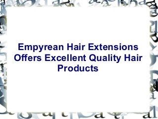 Empyrean Hair Extensions
Offers Excellent Quality Hair
         Products
 