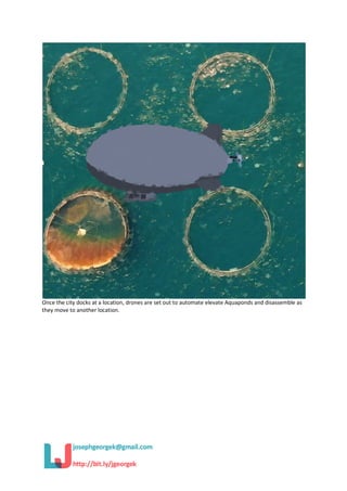 Once the city docks at a location, drones are set out to automate elevate Aquaponds and disassemble as
they move to another location.
 