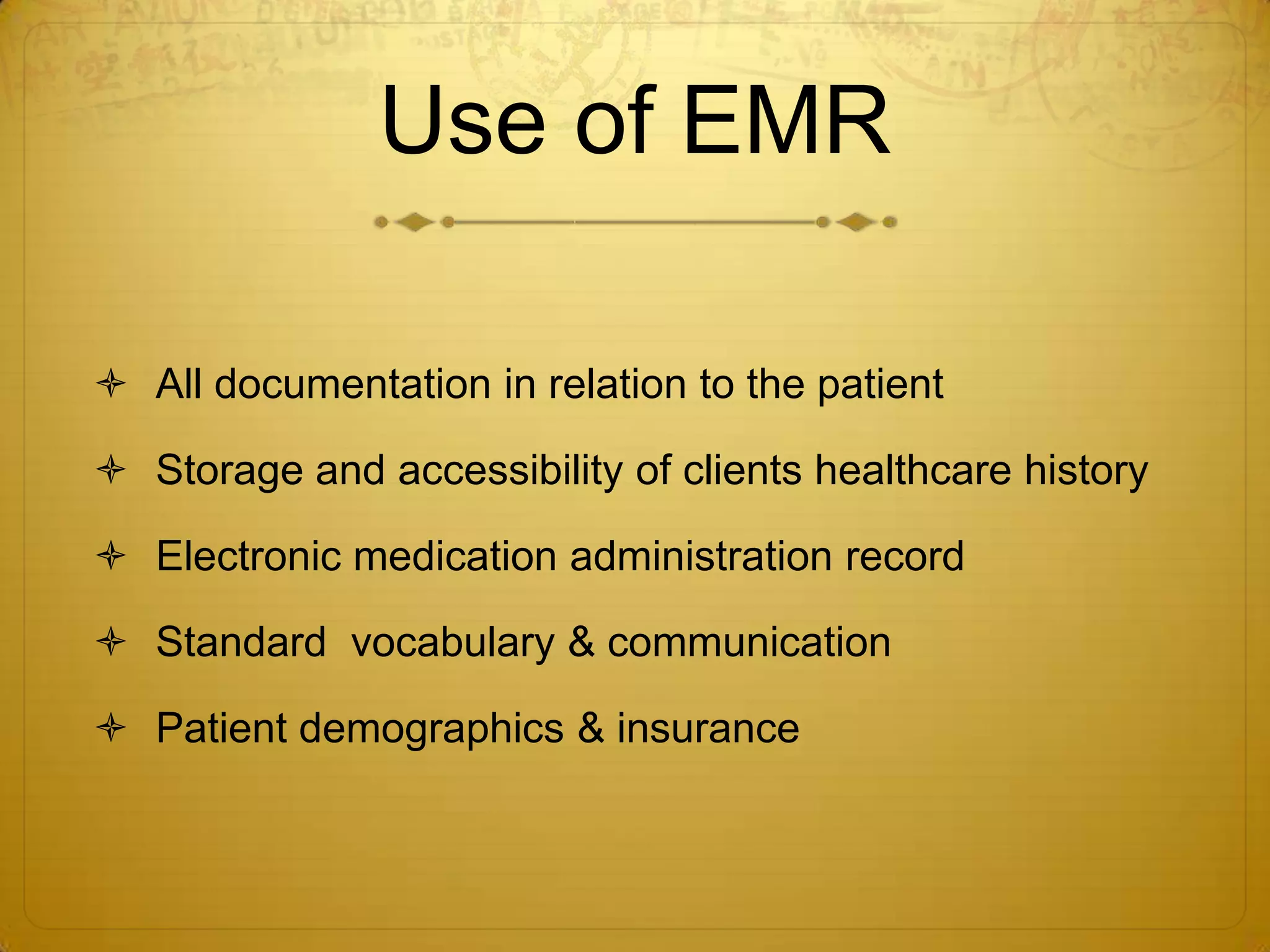 Use of EMRAll documentation in relation to the patientStorage and accessibility of clients healthcare historyElectronic medication administration recordStandard vocabulary & communication Patient demographics & insurance
