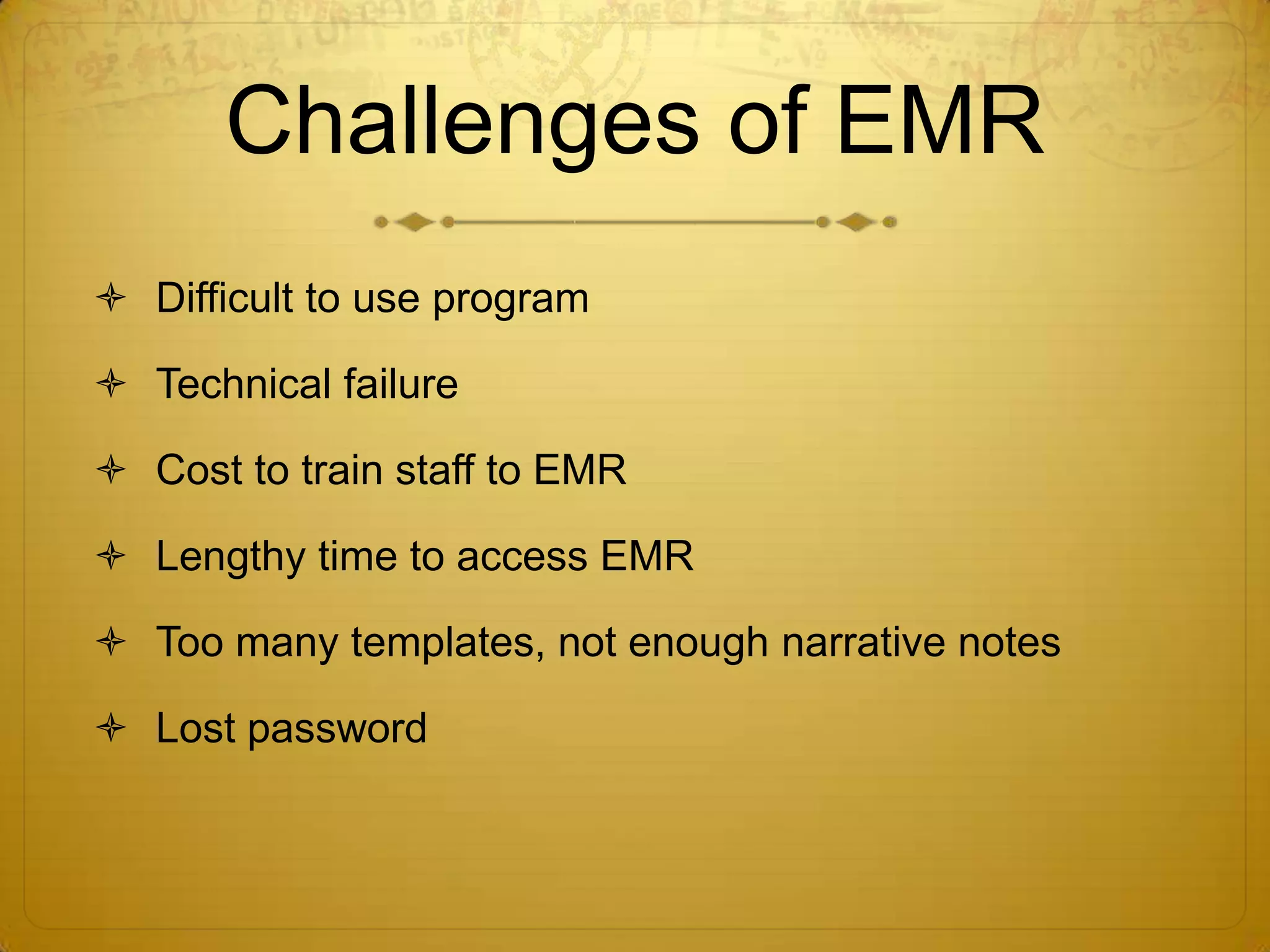 Challenges of EMRDifficult to use programTechnical failureCost to train staff to EMRLengthy time to access EMRToo many templates, not enough narrative notesLost password