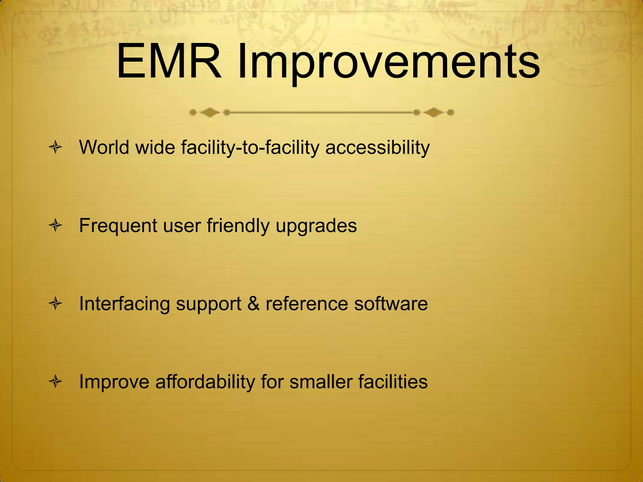 EMR ImprovementsWorld wide facility-to-facility accessibilityFrequent user friendly upgradesInterfacing support & reference softwareImprove affordability for smaller facilities