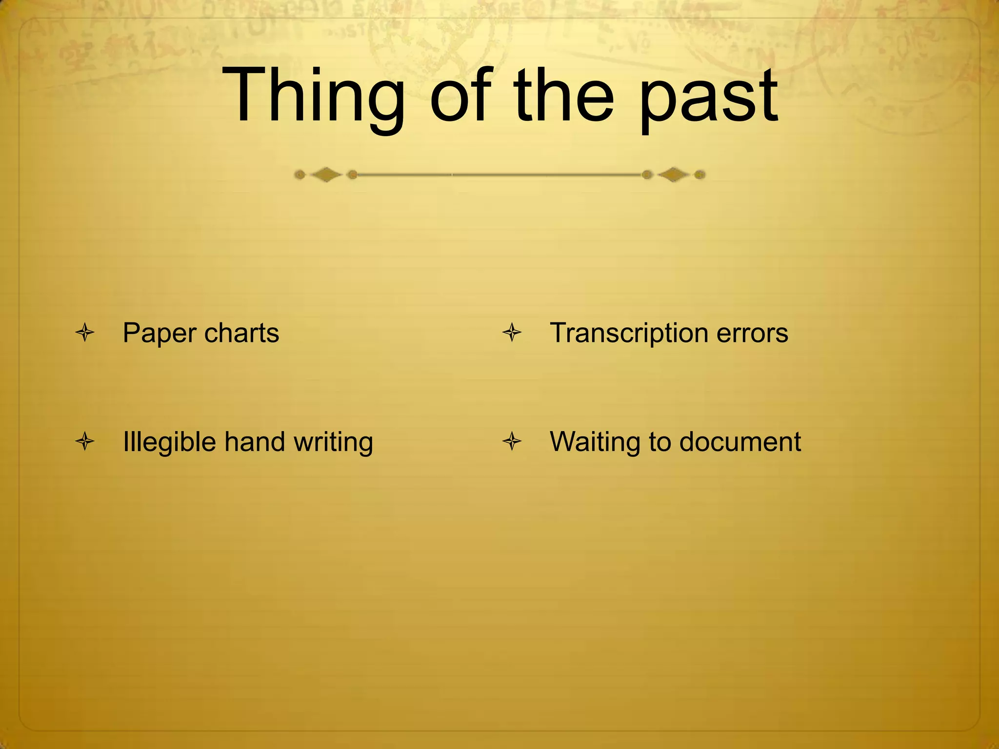 Thing of the pastPaper chartsIllegible hand writingTranscription errorsWaiting to document