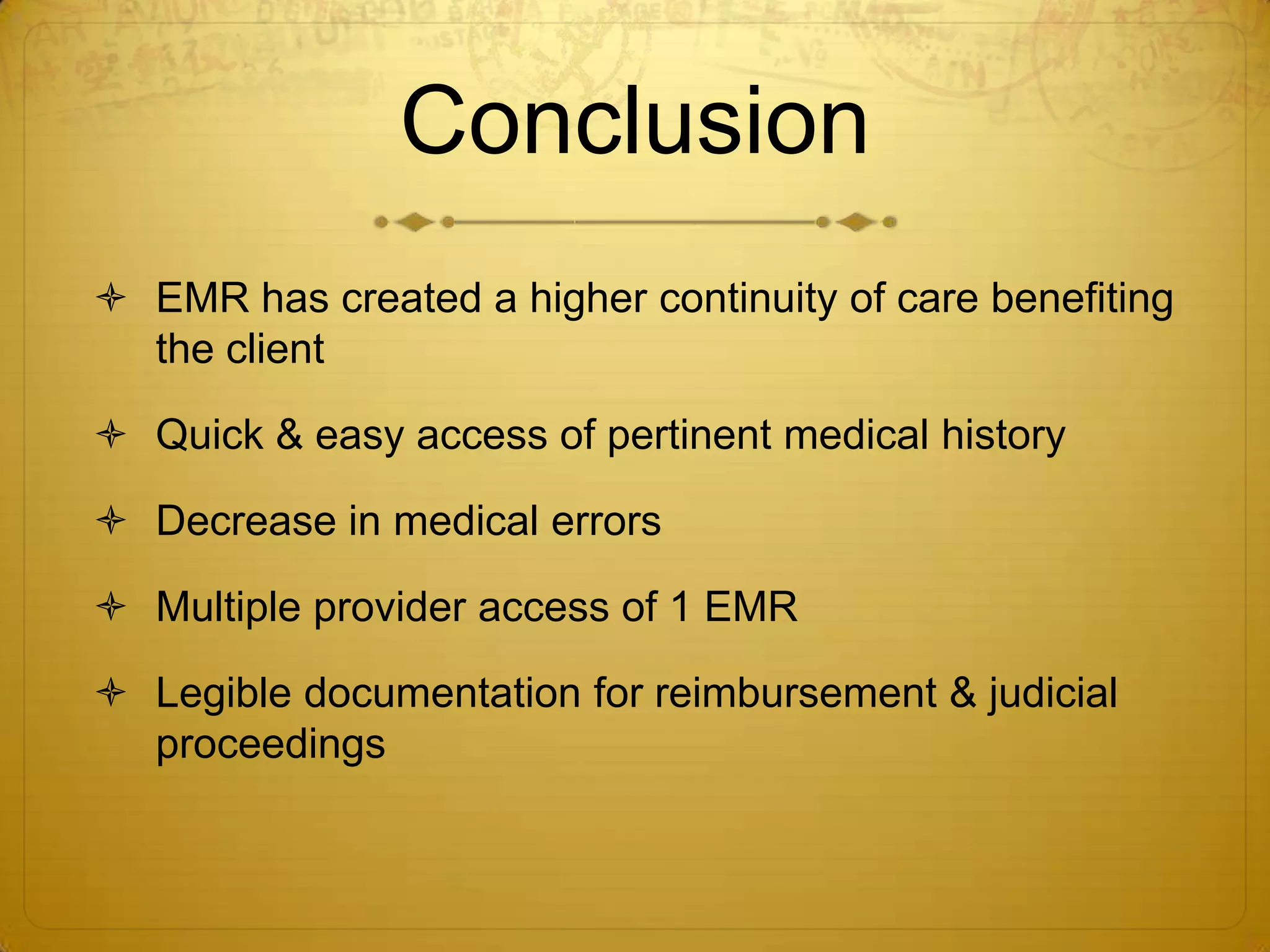 ConclusionEMR has created a higher continuity of care benefiting the clientQuick & easy access of pertinent medical historyDecrease in medical errorsMultiple provider access of 1 EMRLegible documentation for reimbursement & judicial proceedings