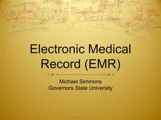 Electronic Medical Record (EMR) Michael Simmons Governors State University 