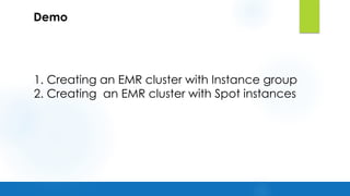 1. Creating an EMR cluster with Instance group
2. Creating an EMR cluster with Spot instances
Demo
 