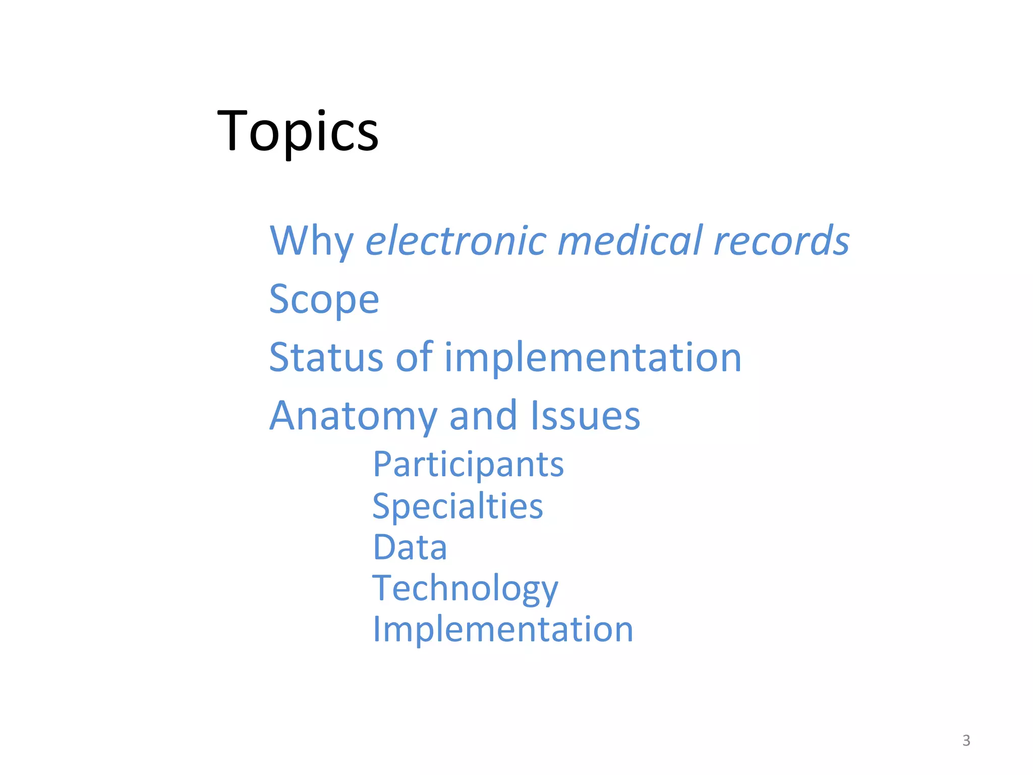 Topics Why  electronic medical records Scope Status of implementation Anatomy and Issues Participants Specialties Data Technology Implementation 