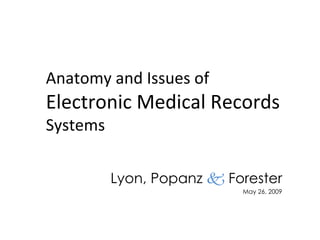 Anatomy and Issues of Electronic Medical Records  Systems Lyon, Popanz     Forester May 26, 2009 