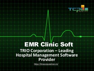 EMR Clinic Soft
TRIO Corporation – Leading
Hospital Management Software
Provider
http://triocorporation.in/
 