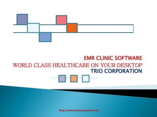 EMR CLINIC SOFTWARE
WORLD CLASS HEALTHCARE ON YOUR DESKTOP
TRIO CORPORATION
http://www.triocorporation.in/
 