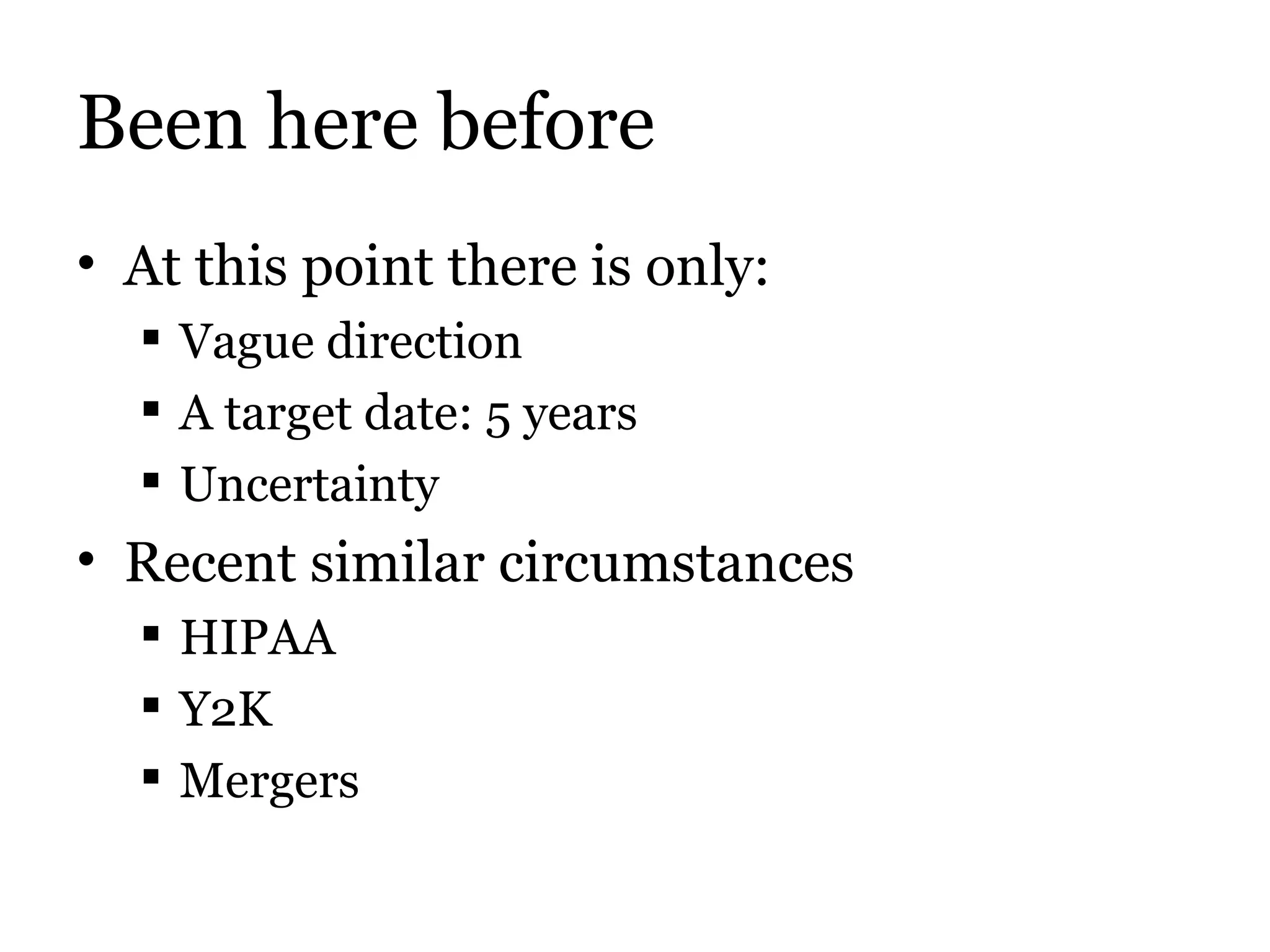 Been here before At this point there is only: Vague direction A target date: 5 years Uncertainty Recent similar circumstances HIPAA Y2K Mergers 