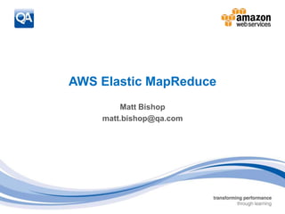 1
AWS Elastic MapReduce
Matt Bishop
matt.bishop@qa.com
 